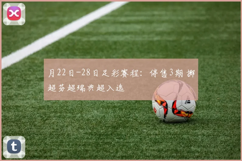 月22日-28日足彩赛程：停售3期 挪超芬超瑞典超入选
