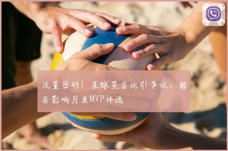 流量密码！某球星言论引争议，能否影响月度MVP评选