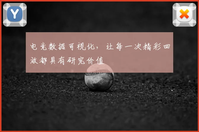 电竞数据可视化，让每一次精彩回放都具有研究价值