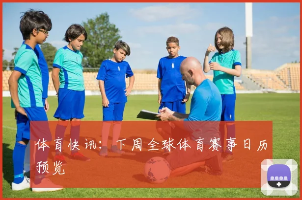 体育快讯:下周全球体育赛事日历预览