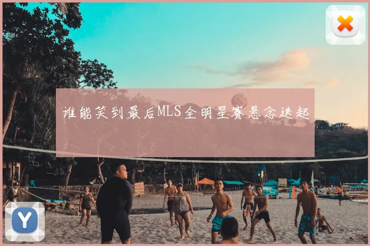 谁能笑到最后MLS全明星赛悬念迭起