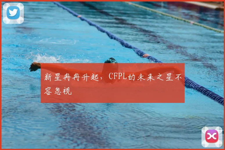 新星冉冉升起，CFPL的未来之星不容忽视