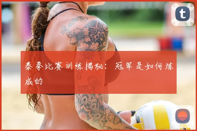 泰拳比赛训练揭秘：冠军是如何炼成的