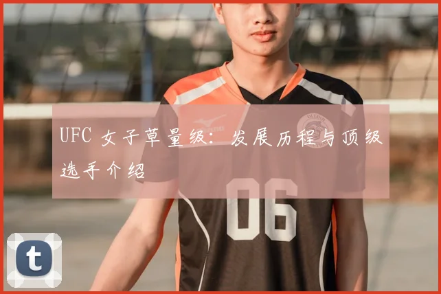 UFC 女子草量级:发展历程与顶级选手介绍