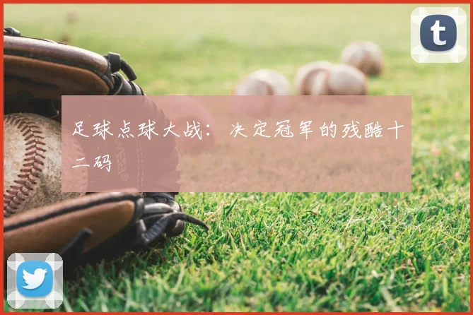 足球点球大战：决定冠军的残酷十二码