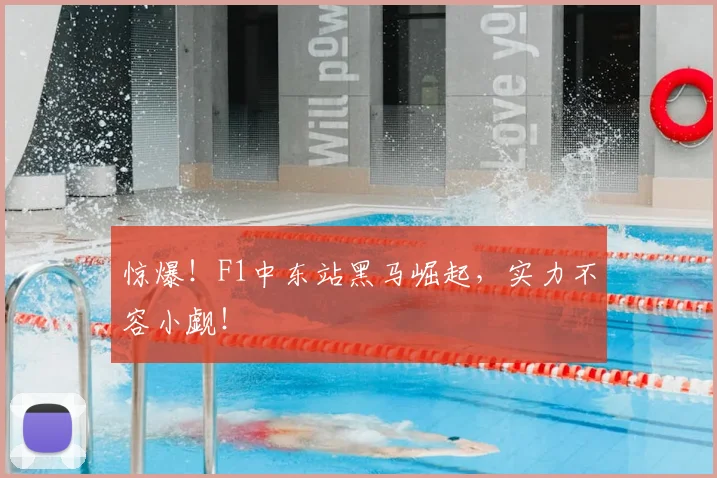 惊爆！F1中东站黑马崛起，实力不容小觑！