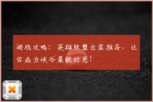 游戏攻略：英雄联盟出装推荐，让你成为峡谷最靓的崽！