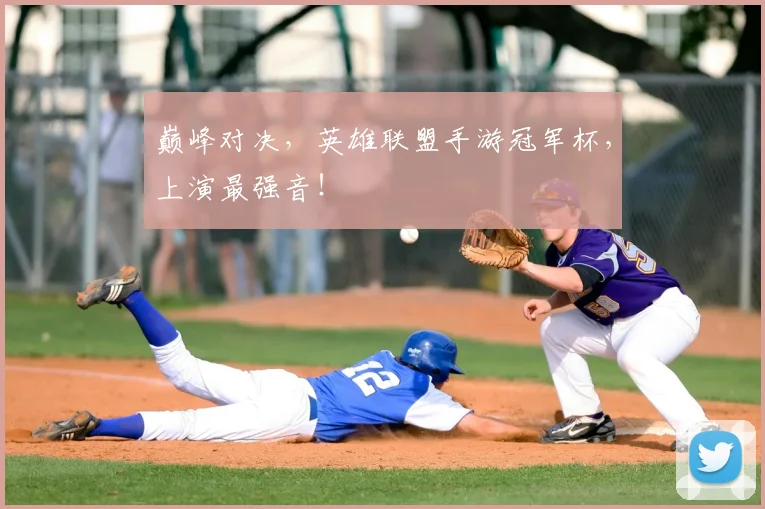 巅峰对决,英雄联盟手游冠军杯,上演最强音!